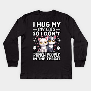 I Hug My Cats So I Don't Punch People In The Throat Kids Long Sleeve T-Shirt